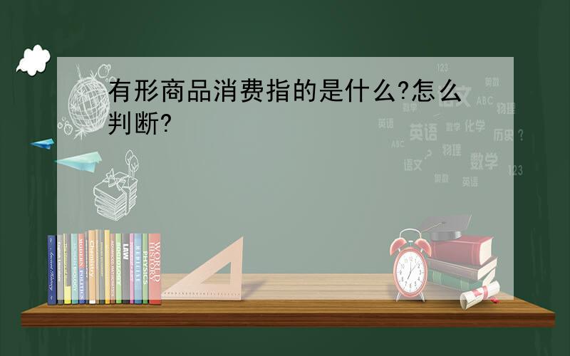 有形商品消费指的是什么?怎么判断?