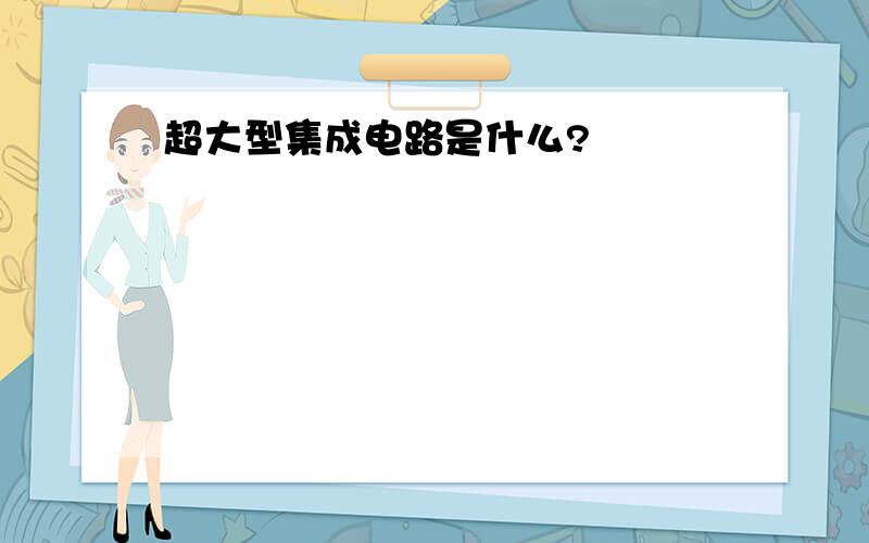 超大型集成电路是什么?