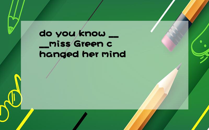 do you know ____miss Green changed her mind