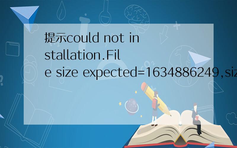 提示could not installation.File size expected=1634886249,size