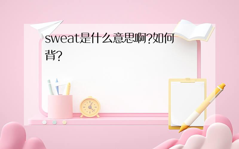 sweat是什么意思啊?如何背?