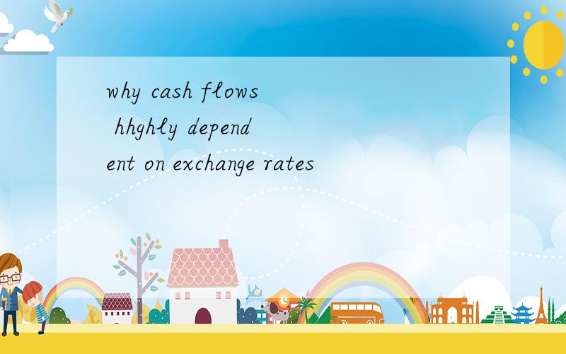 why cash flows hhghly dependent on exchange rates