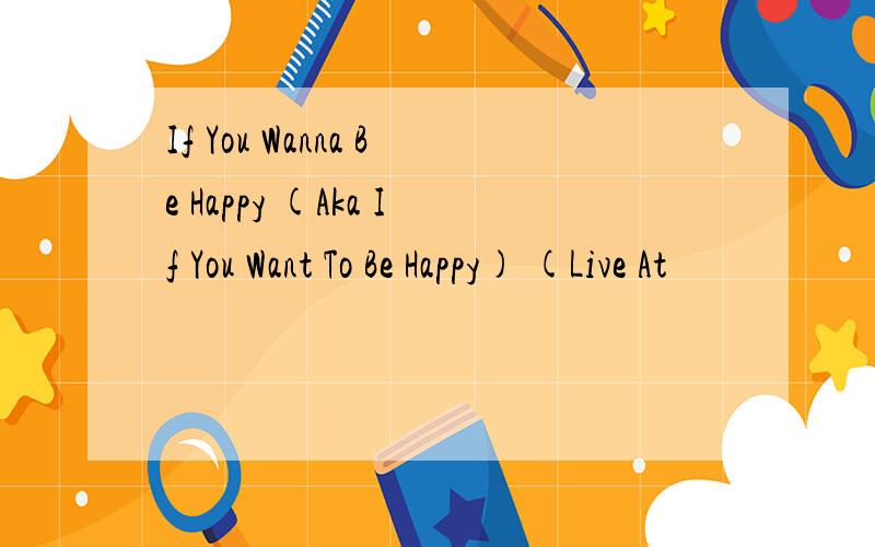 If You Wanna Be Happy (Aka If You Want To Be Happy) (Live At