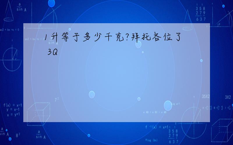 1升等于多少千克?拜托各位了 3Q