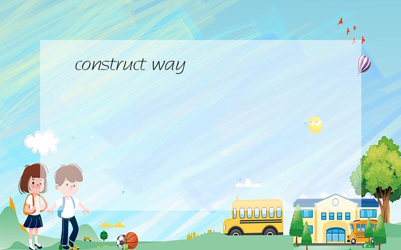 construct way
