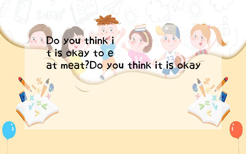 Do you think it is okay to eat meat?Do you think it is okay