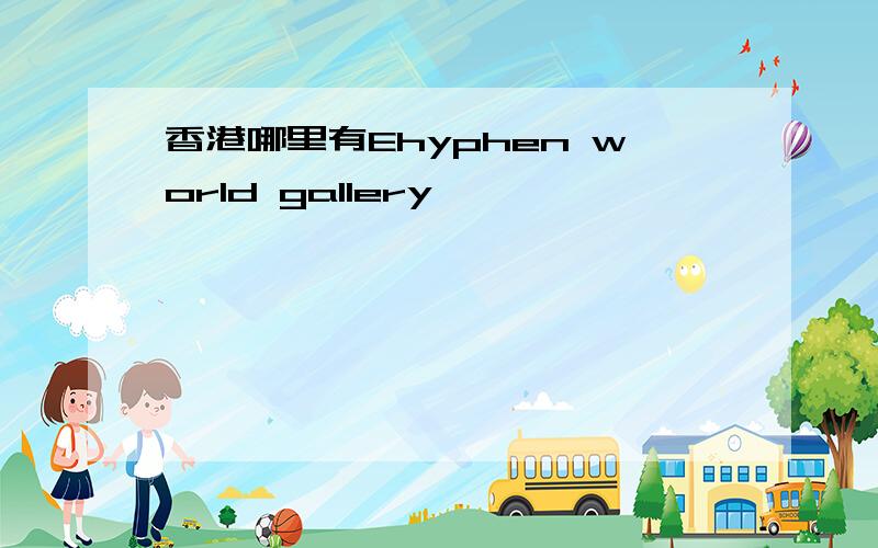 香港哪里有Ehyphen world gallery
