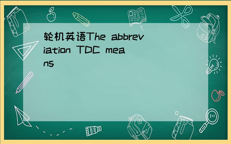 轮机英语The abbreviation TDC means____