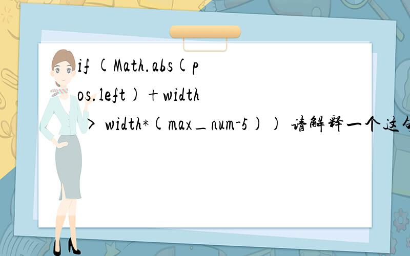 if (Math.abs(pos.left)+width > width*(max_num-5)) 请解释一个这句话