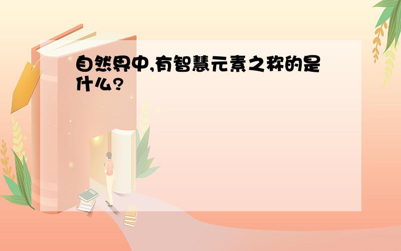 自然界中,有智慧元素之称的是什么?