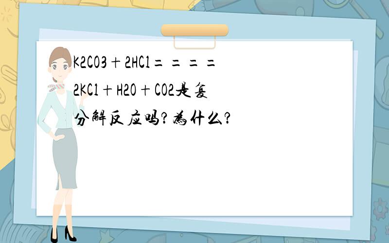 K2CO3+2HCl====2KCl+H2O+CO2是复分解反应吗?为什么?