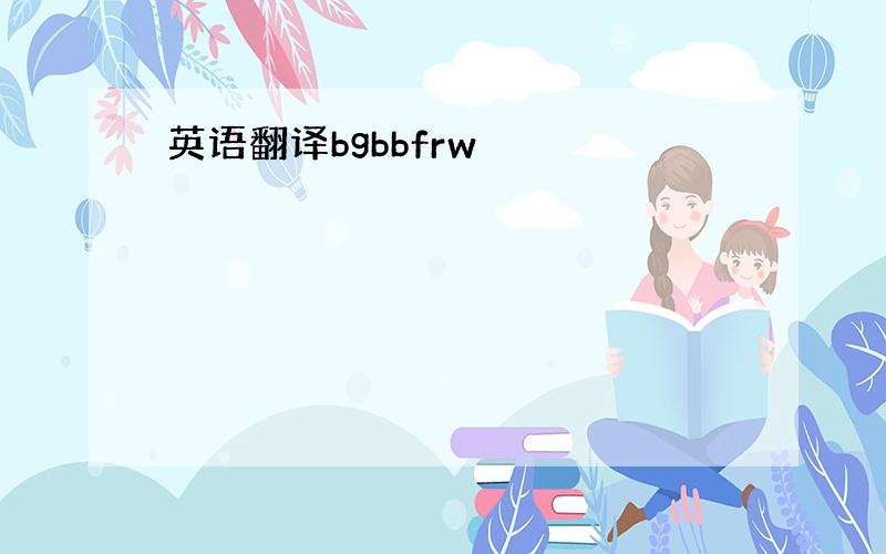 英语翻译bgbbfrw