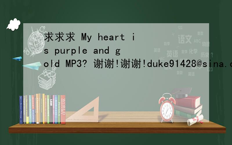 求求求 My heart is purple and gold MP3? 谢谢!谢谢!duke91428@sina.co