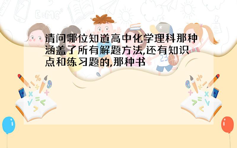 请问哪位知道高中化学理科那种涵盖了所有解题方法,还有知识点和练习题的,那种书