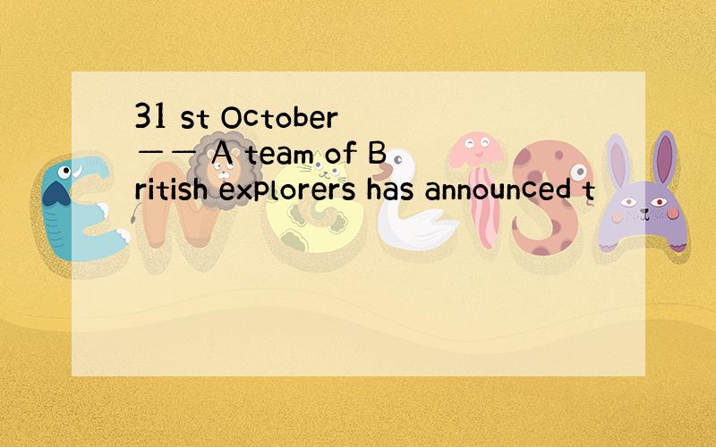 31 st October —— A team of British explorers has announced t