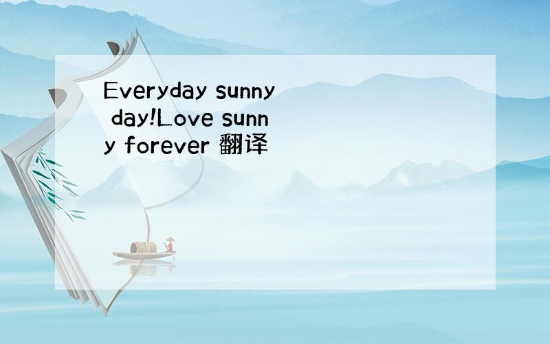 Everyday sunny day!Love sunny forever 翻译