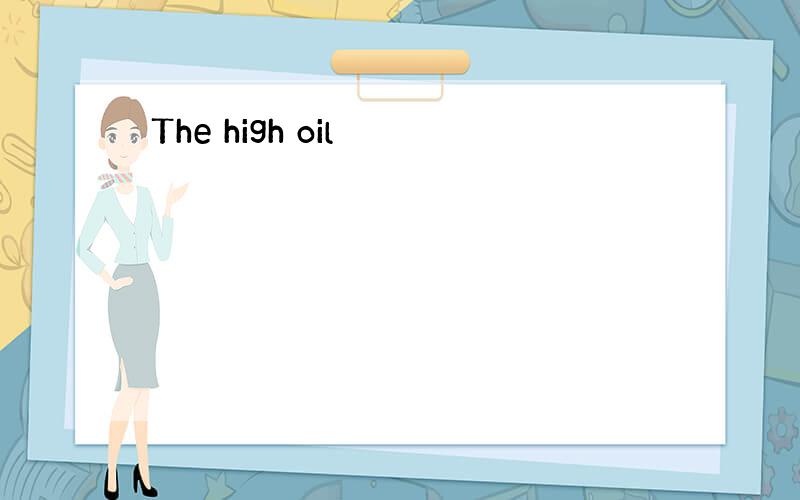 The high oil