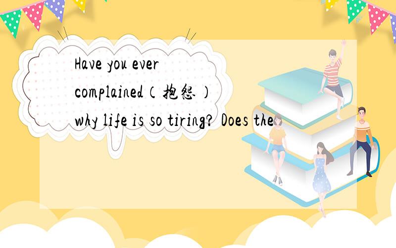 Have you ever complained（抱怨）why life is so tiring? Does the