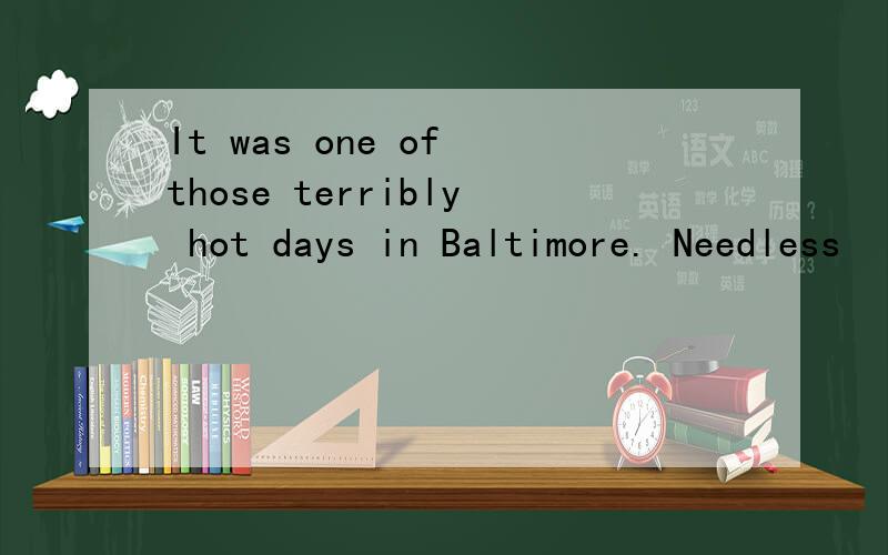 It was one of those terribly hot days in Baltimore. Needless