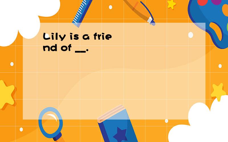 Lily is a friend of __.