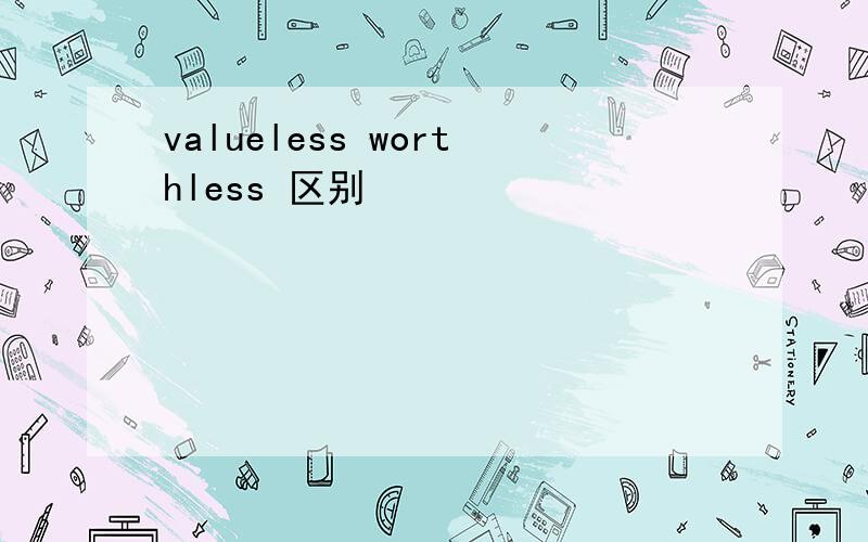 valueless worthless 区别