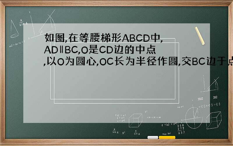 如图,在等腰梯形ABCD中,AD‖BC,O是CD边的中点,以O为圆心,OC长为半径作圆,交BC边于点E,作E作EH⊥AB