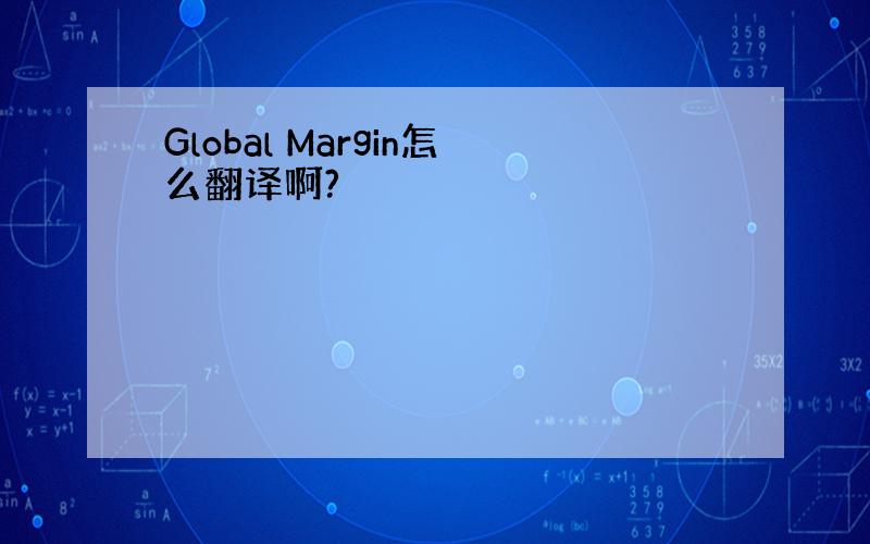 Global Margin怎么翻译啊?