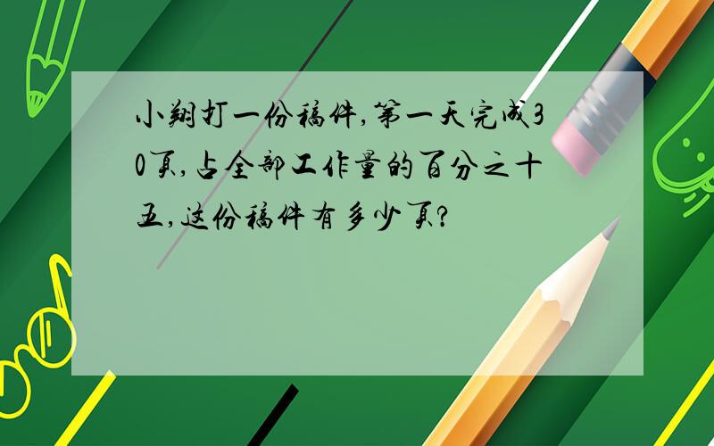 小翔打一份稿件,第一天完成30页,占全部工作量的百分之十五,这份稿件有多少页?