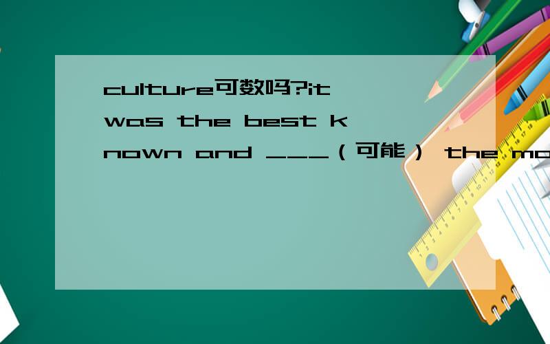 culture可数吗?it was the best known and ___（可能） the most popula