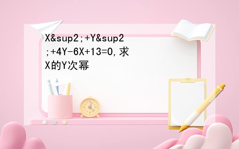 X²+Y²+4Y-6X+13=0,求X的Y次幂