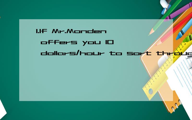 1.If Mr.Monden offers you 10 dollars/hour to sort through hi
