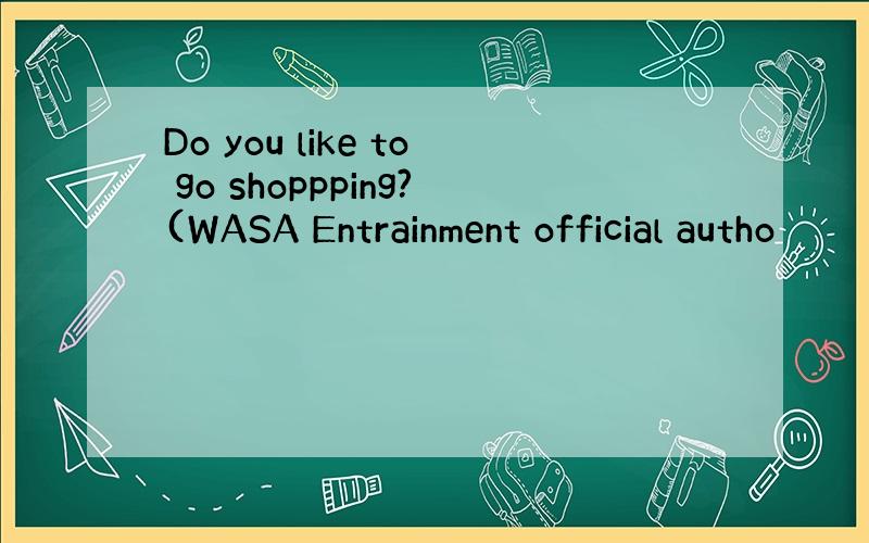 Do you like to go shoppping?(WASA Entrainment official autho