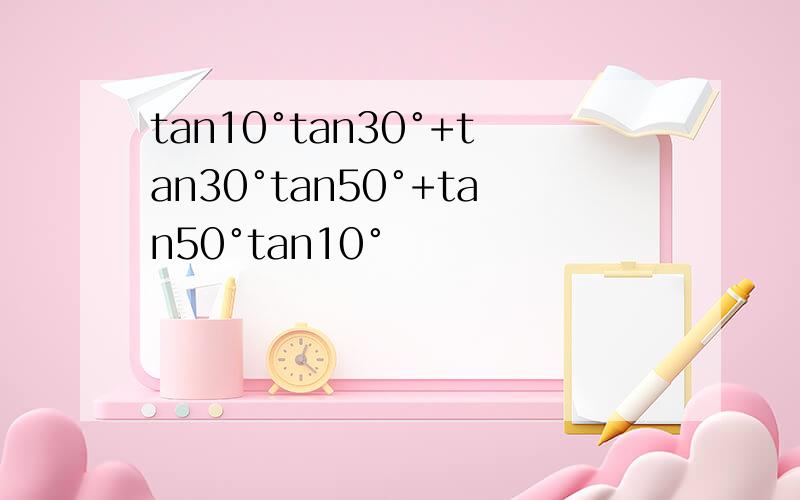 tan10°tan30°+tan30°tan50°+tan50°tan10°