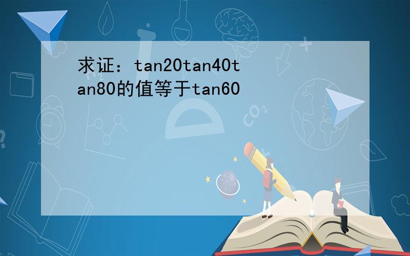 求证：tan20tan40tan80的值等于tan60