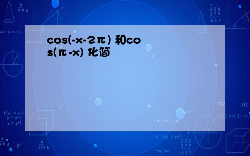 cos(-x-2π) 和cos(π-x) 化简