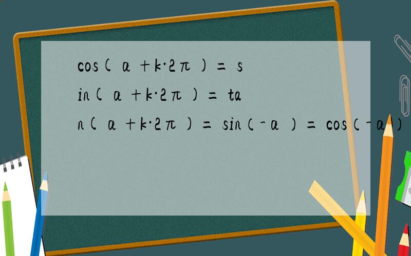 cos(α+k·2π)= sin(α+k·2π)= tan(α+k·2π)= sin（-α）= cos（-α）= tan