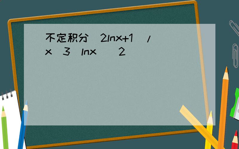 不定积分（2lnx+1)/[x^3(lnx)^2]