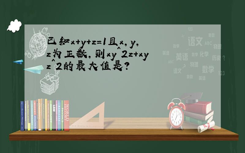 已知x+y+z=1且x,y,z为正数,则xy^2z+xyz^2的最大值是?