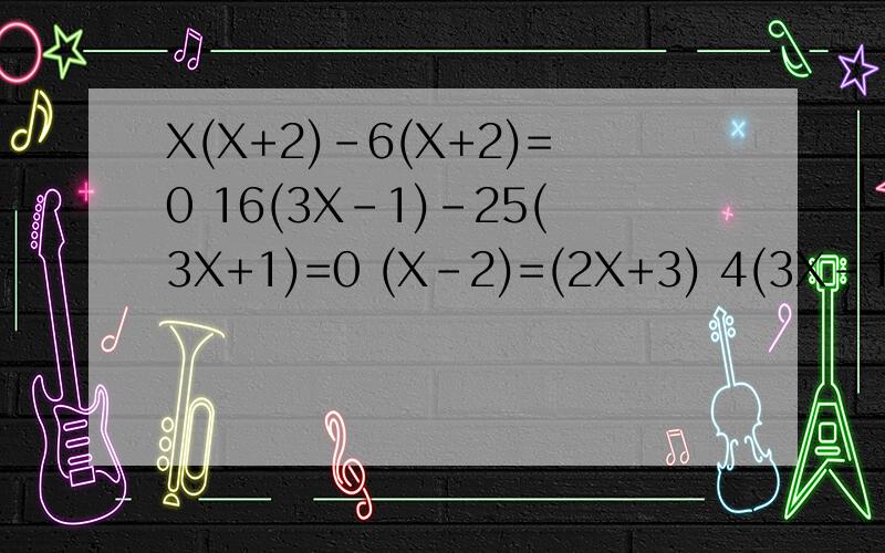 X(X+2)-6(X+2)=0 16(3X-1)-25(3X+1)=0 (X-2)=(2X+3) 4(3X-1)-9(3