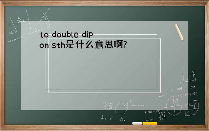 to double dip on sth是什么意思啊?