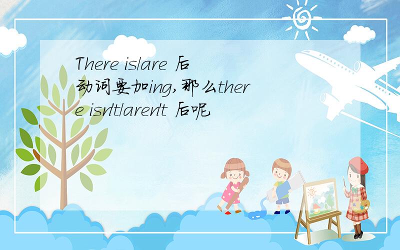 There is/are 后动词要加ing,那么there isn't/aren't 后呢