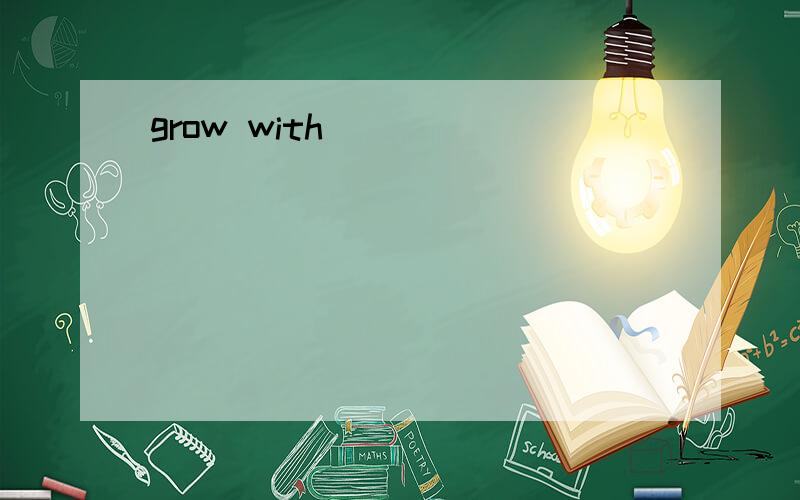 grow with