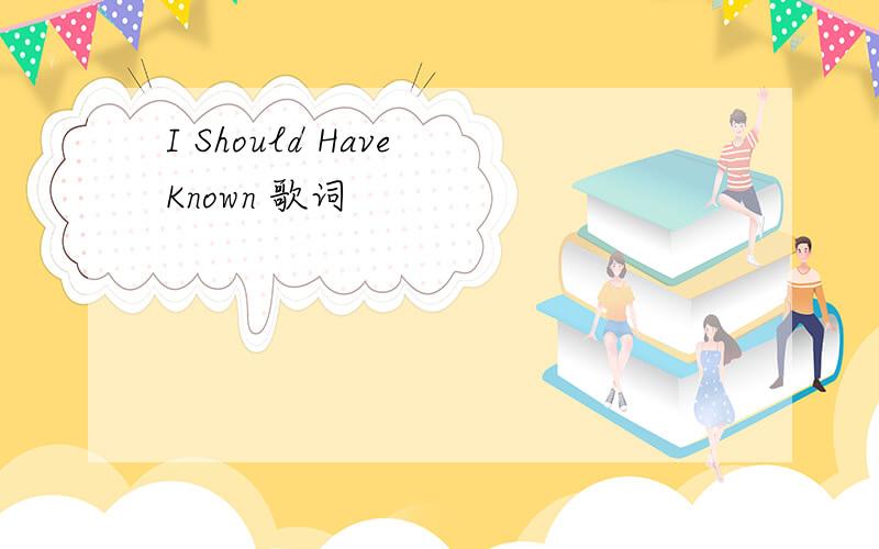 I Should Have Known 歌词