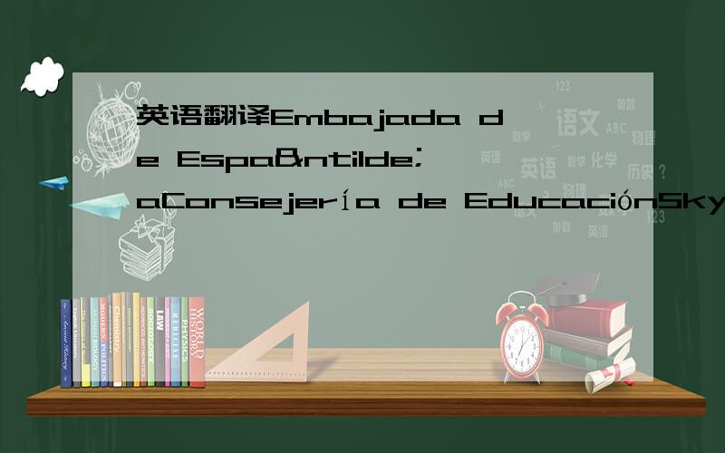 英语翻译Embajada de EspañaConsejería de EducaciónSky Plaz