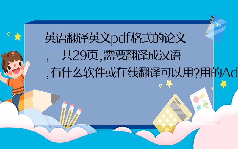 英语翻译英文pdf格式的论文,一共29页,需要翻译成汉语,有什么软件或在线翻译可以用?用的Adobe reader，另存