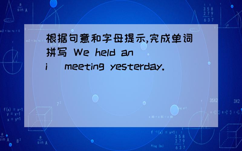 根据句意和字母提示,完成单词拼写 We held an i_ meeting yesterday.
