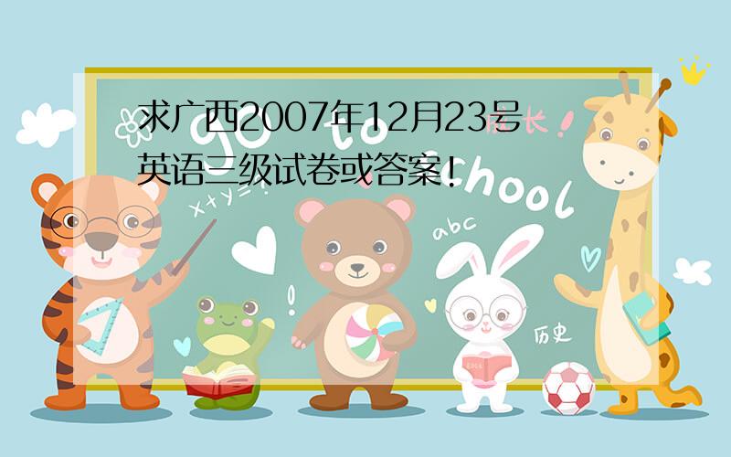 求广西2007年12月23号英语三级试卷或答案!