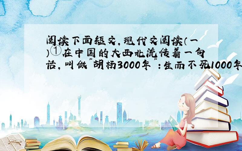 阅读下面短文,现代文阅读（一）①在中国的大西北流传着一句话,叫做