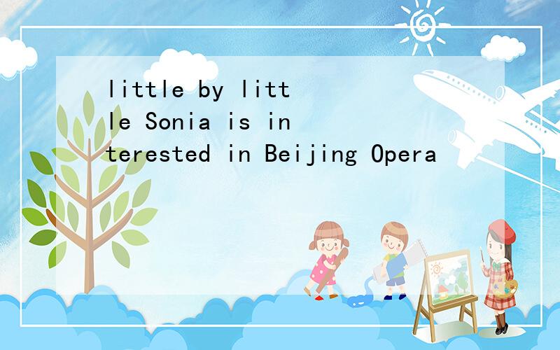 little by little Sonia is interested in Beijing Opera
