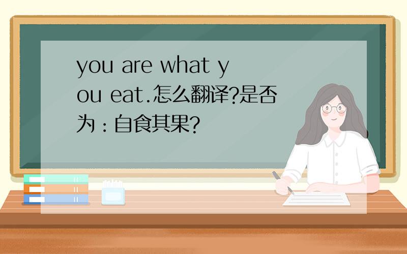 you are what you eat.怎么翻译?是否为：自食其果?